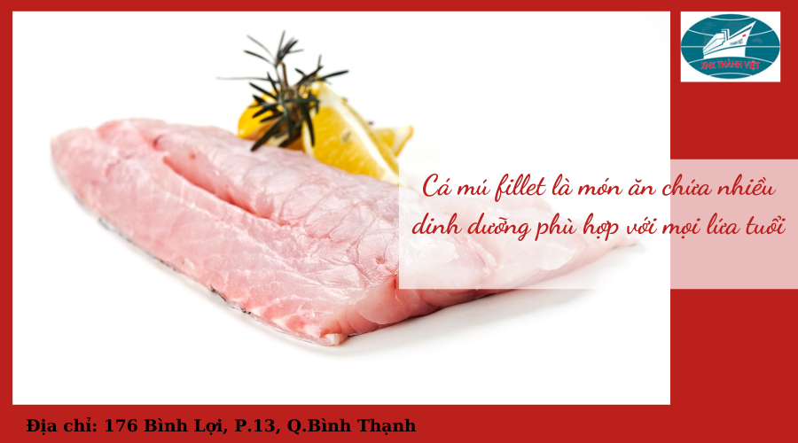 Cá mú fillet chứa hàm lượng dinh dưỡng phù hợp với mọi lứa tuổi